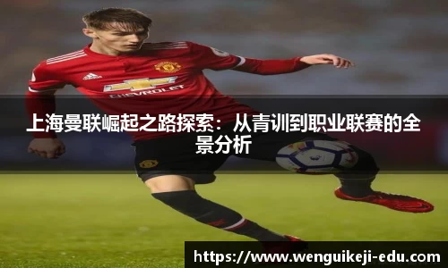 上海曼联崛起之路探索：从青训到职业联赛的全景分析